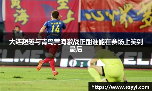 大连超越与青岛黄海激战正酣谁能在赛场上笑到最后